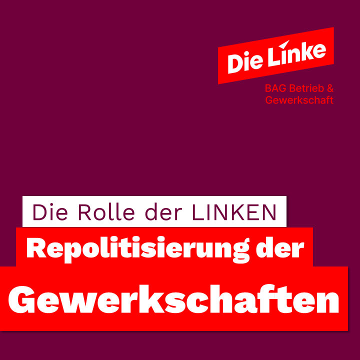 Die Rolle der LINKEN bei der Repolitisierung der Gewerkschaften